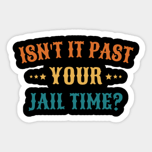 Isn't It Past Your Jail Time Sticker